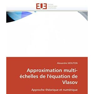 MOUTON, Alexandre Approximation multi-échelles de l'équation de Vlasov: Approche théorique et numérique (Omn.Univ.Europ.) MOUTON, Alexandre Approximation multi-échelles de l'équation de Vlasov: Approche théorique et numérique (Omn.Univ.Europ.)