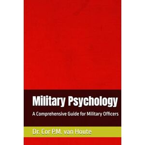 van Houte, Dr. Cor P.M. Military Psychology: A Comprehensive Guide for Military Officers (Military Science) van Houte, Dr. Cor P.M. Military Psychology: A Comprehensive Guide for Military Officers (Military Science)