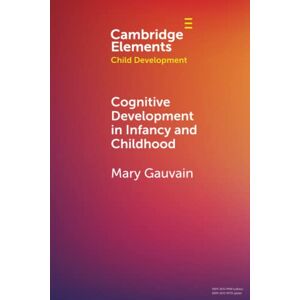 Gauvain, Mary Cognitive Development in Infancy and Childhood (Elements in Child Development) Gauvain, Mary Cognitive Development in Infancy and Childhood (Elements in Child Development)