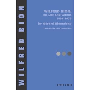 Bleandonu, Gerard Wilfred Bion: His Life and Works: His Life and Works 1897-1979 Bleandonu, Gerard Wilfred Bion: His Life and Works: His Life and Works 1897-1979