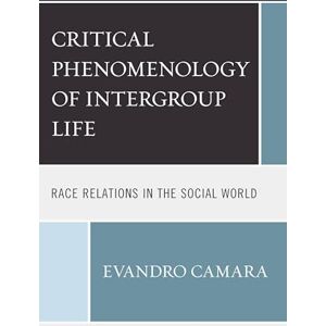 Lexington Books The Critical Phenomenology of Intergroup Life: Race Relations in the Social World Lexington Books The Critical Phenomenology of Intergroup Life: Race Relations in the Social World