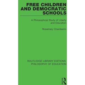 Chamberlin, Rosemary Free Children and Democratic Schools: A Philosophical Study of Liberty and Education: 6 (Routledge Library Editions: Philosophy of Education) Chamberlin, Rosemary Free Children and Democratic Schools: A Philosophical Study of Liberty and Education: 6 (Routledge Library Editions: Philosophy of Education)