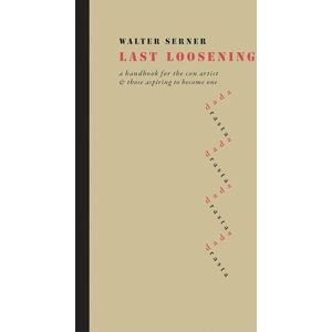 Serner, Walter Last Loosening: A Handbook for the Con Artist & Those Aspiring to Become One Serner, Walter Last Loosening: A Handbook for the Con Artist & Those Aspiring to Become One