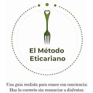 Vega+ EL MÉTODO ETICARIANO: Una guía realista para comer con conciencia: Haz lo correcto sin renunciar a disfrutar. Vega+ EL MÉTODO ETICARIANO: Una guía realista para comer con conciencia: Haz lo correcto sin renunciar a disfrutar.