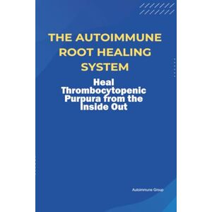 Group, Autoimmune The Autoimmune Root Healing System Heal Thrombocytopenic Purpura from the Inside Out Group, Autoimmune The Autoimmune Root Healing System Heal Thrombocytopenic Purpura from the Inside Out