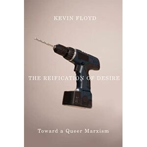 Floyd, Kevin The Reification of Desire: Toward a Queer Marxism Floyd, Kevin The Reification of Desire: Toward a Queer Marxism