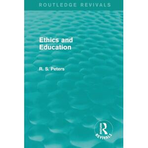 Peters, R. S. Ethics and Education (REV) RPD (Routledge Revivals: R. S. Peters on Education and Ethics) Peters, R. S. Ethics and Education (REV) RPD (Routledge Revivals: R. S. Peters on Education and Ethics)