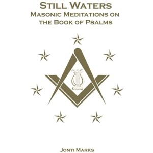 Marks, Jonti Still Waters: Masonic Meditations on the Book of Psalms: Complete Marks, Jonti Still Waters: Masonic Meditations on the Book of Psalms: Complete