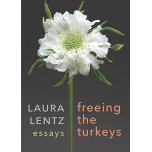 Lentz, Laura Freeing the Turkeys: Essays by Laura Lentz Lentz, Laura Freeing the Turkeys: Essays by Laura Lentz