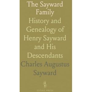 Charles Augustus, Sayward The Sayward Family: History and Genealogy of Henry Sayward and His Descendants Charles Augustus, Sayward The Sayward Family: History and Genealogy of Henry Sayward and His Descendants