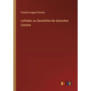 Pischon, Friedrich August Leitfaden zur Geschichte der deutschen Literatur Pischon, Friedrich August Leitfaden zur Geschichte der deutschen Literatur