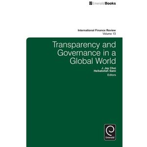 Emerald Group Publishing Limited Transparency and Governance in a Global World (International Finance Review Book 13) Emerald Group Publishing Limited Transparency and Governance in a Global World (International Finance Review Book 13)