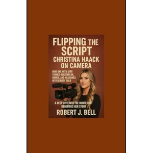 Bell, Mr Robert J Flipping the Script: Christina Haack on Camera: How One HGTV Star Turned Heartbreak, Homes, and Headlines into Reality Gold A Deep Dive into the Movie That Redefines Her Story Bell, Mr Robert J Flipping the Script: Christina Haack on Camera: How One HGTV Star Turned Heartbreak, Homes, and Headlines into Reality Gold A Deep Dive into the Movie That Redefines Her Story