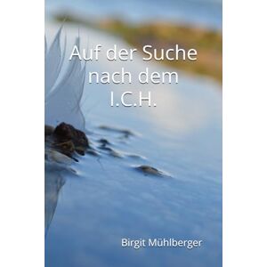 Mühlberger, Birgit Auf der Suche nach dem I.C.H. Mühlberger, Birgit Auf der Suche nach dem I.C.H.