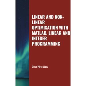 Perez LINEAR AND NON-LINEAR OPTIMISATION WITH MATLAB. LINEAR AND INTEGER PROGRAMMING Perez LINEAR AND NON-LINEAR OPTIMISATION WITH MATLAB. LINEAR AND INTEGER PROGRAMMING