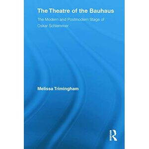 Trimingham, Melissa The Theatre of the Bauhaus: The Modern and Postmodern Stage of Oskar Schlemmer: 16 (Routledge Advances in Theatre & Performance Studies) Trimingham, Melissa The Theatre of the Bauhaus: The Modern and Postmodern Stage of Oskar Schlemmer: 16 (Routledge Advances in Theatre & Performance Studies)