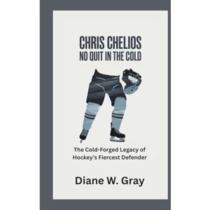 W. Gray, Diane Chris Chelios: No Quit in the Cold: The Cold-Forged Legacy of Hockey’s Fiercest Defender W. Gray, Diane Chris Chelios: No Quit in the Cold: The Cold-Forged Legacy of Hockey’s Fiercest Defender