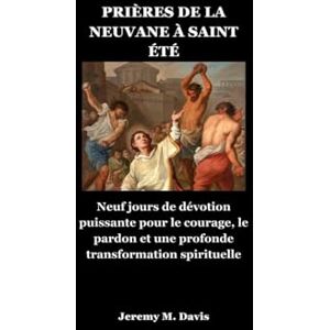 Davis, Jeremy M. PRIÈRES DE LA NEUVANE À SAINT ÉTÉ: Neuf jours de dévotion puissante pour le courage, le pardon et une profonde transformation spirituelle Davis, Jeremy M. PRIÈRES DE LA NEUVANE À SAINT ÉTÉ: Neuf jours de dévotion puissante pour le courage, le pardon et une profonde transformation spirituelle