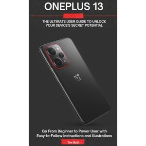 Roth ONEPLUS 13: THE ULTIMATE USER GUIDE TO UNLOCK YOUR DEVICE'S SECRET POTENTIAL: Go From Beginner to Power User with Easy-to-Follow Instructions and Illustrations Roth ONEPLUS 13: THE ULTIMATE USER GUIDE TO UNLOCK YOUR DEVICE'S SECRET POTENTIAL: Go From Beginner to Power User with Easy-to-Follow Instructions and Illustrations