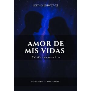 Mendoza Mendoza, Edith Nayi Amor de Mis Vidas: El Reencuentro Mendoza Mendoza, Edith Nayi Amor de Mis Vidas: El Reencuentro