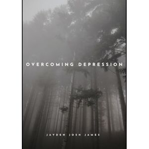 James, Jayden Josh Overcoming Depression: Using Cognitive Behavioural Therapy and Evidence-Based Approaches James, Jayden Josh Overcoming Depression: Using Cognitive Behavioural Therapy and Evidence-Based Approaches