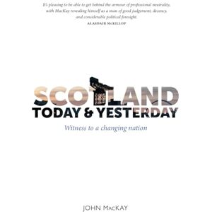 MacKay, John Scotland Today & Yesterday: Witness to a Changing Nation MacKay, John Scotland Today & Yesterday: Witness to a Changing Nation