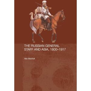 Marshall The Russian General Staff and Asia, 1860-1917 (Routledge Studies in the History of Russia and Eastern Europe) Marshall The Russian General Staff and Asia, 1860-1917 (Routledge Studies in the History of Russia and Eastern Europe)
