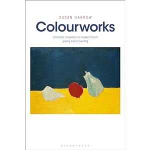 Susan Harrow Colourworks: Chromatic Innovation in Modern French Poetry and Art Writing Susan Harrow Colourworks: Chromatic Innovation in Modern French Poetry and Art Writing