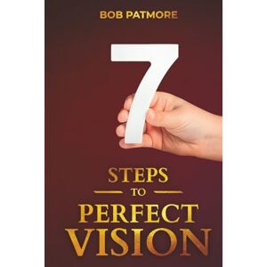 Patmore, Bob 7 Steps to Perfect Vision (Perfect Vision Method) Patmore, Bob 7 Steps to Perfect Vision (Perfect Vision Method)