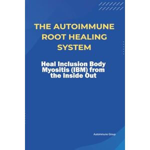 Group, Autoimmune The Autoimmune Root Healing System Heal Inclusion Body Myositis (IBM) from the Inside Out Group, Autoimmune The Autoimmune Root Healing System Heal Inclusion Body Myositis (IBM) from the Inside Out