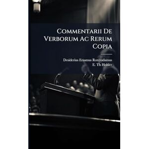 Roterodamus, Desiderius Erasmus Commentarii De Verborum Ac Rerum Copia Roterodamus, Desiderius Erasmus Commentarii De Verborum Ac Rerum Copia