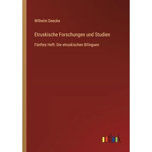Deecke, Wilhelm Etruskische Forschungen und Studien: Fünftes Heft: Die etruskischen Bilinguen Deecke, Wilhelm Etruskische Forschungen und Studien: Fünftes Heft: Die etruskischen Bilinguen