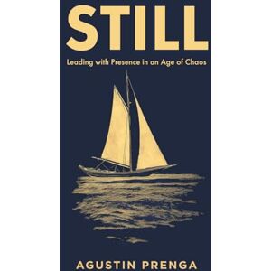 Prenga, Agustin STILL: Leading with Presence in an Age of Chaos When Striving Ends, True Leadership Begins. Prenga, Agustin STILL: Leading with Presence in an Age of Chaos When Striving Ends, True Leadership Begins.