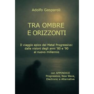 Gasparoli, Adolfo Tra Ombre e Orizzonti (con appendice) Gasparoli, Adolfo Tra Ombre e Orizzonti (con appendice)