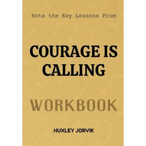 Jorvik, Huxley Note The Key Lessons From Courage Is Calling Workbook: How to Rise Above Fear and Answer the Call of Strength Jorvik, Huxley Note The Key Lessons From Courage Is Calling Workbook: How to Rise Above Fear and Answer the Call of Strength