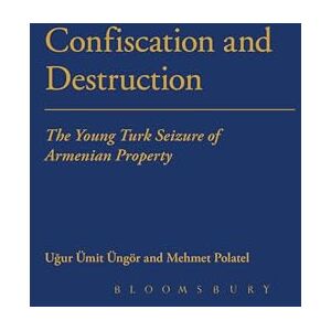 Ungor, Ugur Umit Confiscation and Destruction: The Young Turk Seizure of Armenian Property Ungor, Ugur Umit Confiscation and Destruction: The Young Turk Seizure of Armenian Property