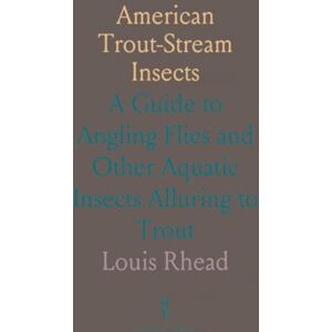 Louis, Rhead American Trout-Stream Insects: A Guide to Angling Flies and Other Aquatic Insects Alluring to Trout Louis, Rhead American Trout-Stream Insects: A Guide to Angling Flies and Other Aquatic Insects Alluring to Trout