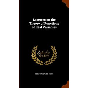 Pierpont, James Lectures on the Theory of Functions of Real Variables Pierpont, James Lectures on the Theory of Functions of Real Variables