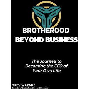 Warnke, Trev BROTHERHOOD BEYOND BUSINESS: The Journey to Becoming the CEO of Your Own Life Warnke, Trev BROTHERHOOD BEYOND BUSINESS: The Journey to Becoming the CEO of Your Own Life