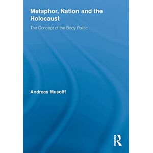 Musolff, Andreas Metaphor, Nation and the Holocaust: The Concept of the Body Politic (Routledge Critical Studies in Discourse): 3 Musolff, Andreas Metaphor, Nation and the Holocaust: The Concept of the Body Politic (Routledge Critical Studies in Discourse): 3
