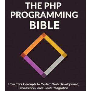 Powell, Jordan P. The PHP Programming Bible: From Core Concepts to Modern Web Development, Frameworks, and Cloud Integration Powell, Jordan P. The PHP Programming Bible: From Core Concepts to Modern Web Development, Frameworks, and Cloud Integration