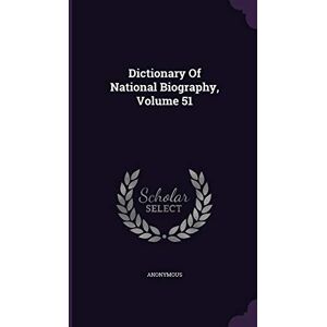 Anonymous Dictionary Of National Biography, Volume 51 Anonymous Dictionary Of National Biography, Volume 51