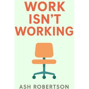 Robertson, Ash Work Isn't Working: A Labor Economics Guide for the Modern Age (Pop Economics) Robertson, Ash Work Isn't Working: A Labor Economics Guide for the Modern Age (Pop Economics)
