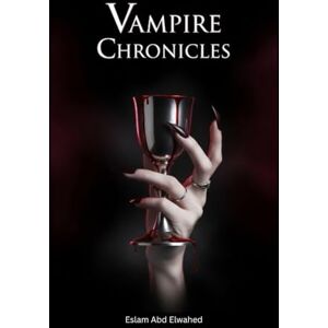 Abd Elwahed, Eslam Vampire Chronicles: 100 Terrifying True Stories of Real-Life Bloodsuckers (Horror & Supernatural) Abd Elwahed, Eslam Vampire Chronicles: 100 Terrifying True Stories of Real-Life Bloodsuckers (Horror & Supernatural)