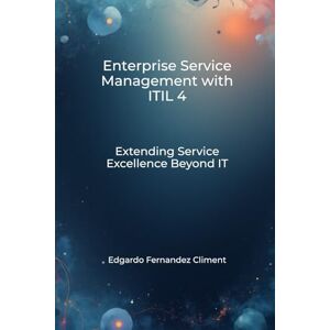 Fernandez Climent, Edgardo Enterprise Service Management with ITIL 4: Extending Service Excellence Beyond IT Fernandez Climent, Edgardo Enterprise Service Management with ITIL 4: Extending Service Excellence Beyond IT