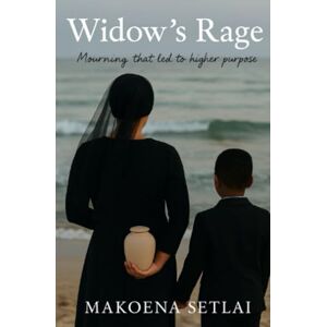 Setlai, Makoena Elizabeth The Widow’s Rage: Mourning that led to higher purpose Setlai, Makoena Elizabeth The Widow’s Rage: Mourning that led to higher purpose