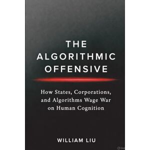 Liu, William The Algorithmic Offensive (The Invisible War Series) Liu, William The Algorithmic Offensive (The Invisible War Series)