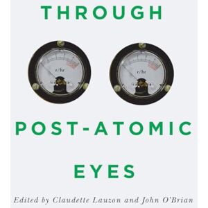 Claudette Lauzon Through Post-Atomic Eyes: 29 (McGill-Queen's/Beaverbrook Canadian Foundation Studies in Art History): Volume 29 Claudette Lauzon Through Post-Atomic Eyes: 29 (McGill-Queen's/Beaverbrook Canadian Foundation Studies in Art History): Volume 29