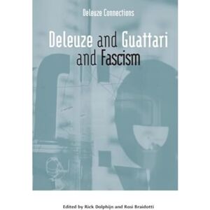 Rick Dolphijn Deleuze and Guattari and Fascism (Deleuze Connections) Rick Dolphijn Deleuze and Guattari and Fascism (Deleuze Connections)