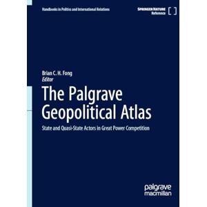 The Palgrave Geopolitical Atlas: State and Quasi-State Actors in Great Power Competition (Reference Works in Politics and International Relations) The Palgrave Geopolitical Atlas: State and Quasi-State Actors in Great Power Competition (Reference Works in Politics and International Relations)